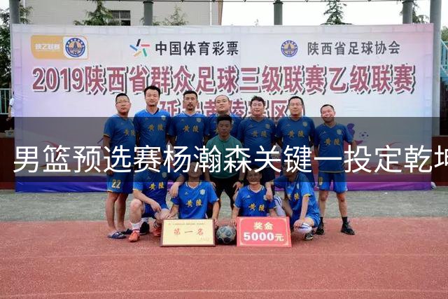 男篮预选赛杨瀚森关键一投定乾坤，中国队险胜黎巴嫩
